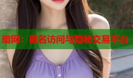 暗网：匿名访问与隐秘交易平台