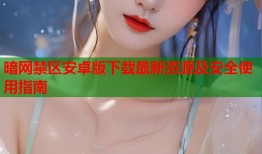 暗网禁区安卓版下载最新资源及安全使用指南