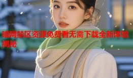 暗网禁区资源免费看无需下载全新体验揭秘