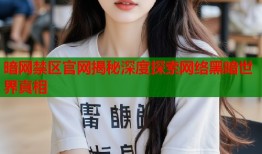 暗网禁区官网揭秘深度探索网络黑暗世界真相