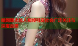 暗网曝光惊人视频引发社会广泛关注与深度反思