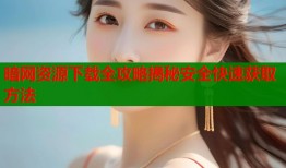 暗网资源下载全攻略揭秘安全快速获取方法