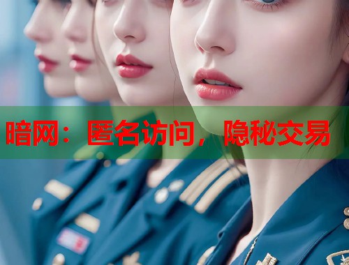 暗网：匿名访问，隐秘交易