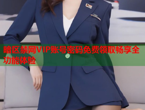 暗区禁网VIP账号密码免费领取畅享全功能体验