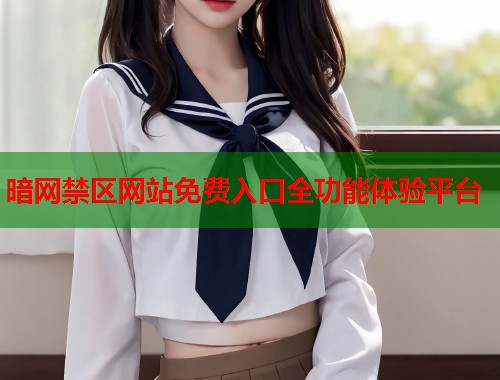 暗网禁区网站免费入口全功能体验平台