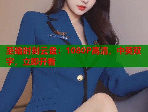 至暗时刻云盘：1080P高清，中英双字，立即开看