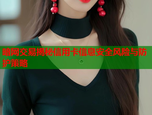 暗网交易揭秘信用卡信息安全风险与防护策略
